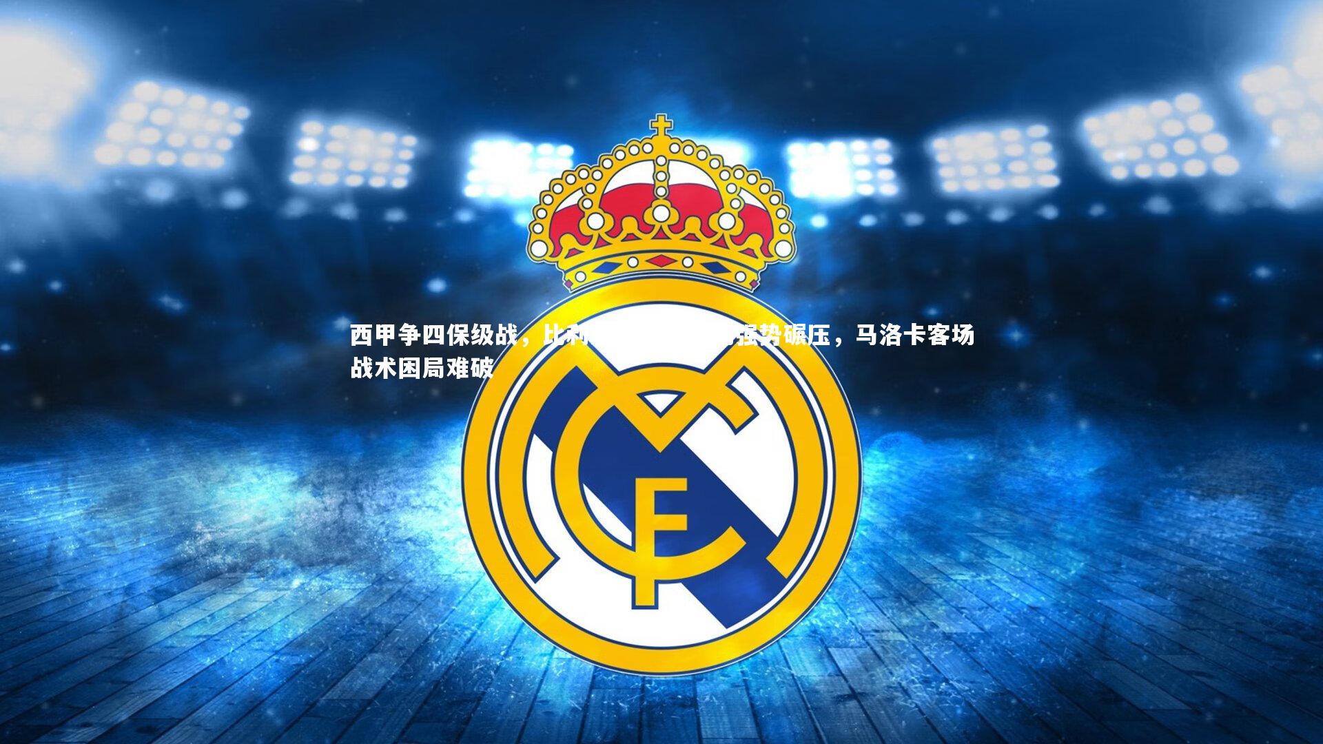 西甲争四保级战，比利亚雷亚尔主场强势碾压，马洛卡客场战术困局难破