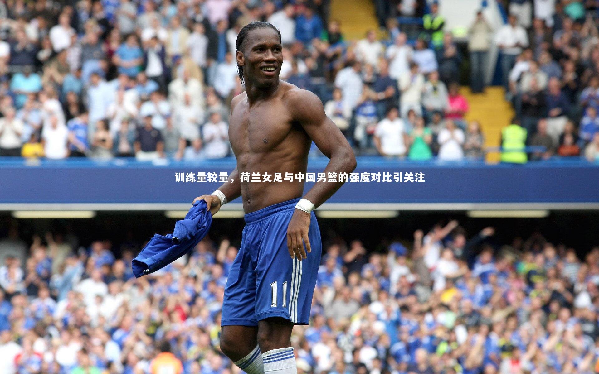 训练量较量,荷兰女足与中国男篮的强度对比引关注