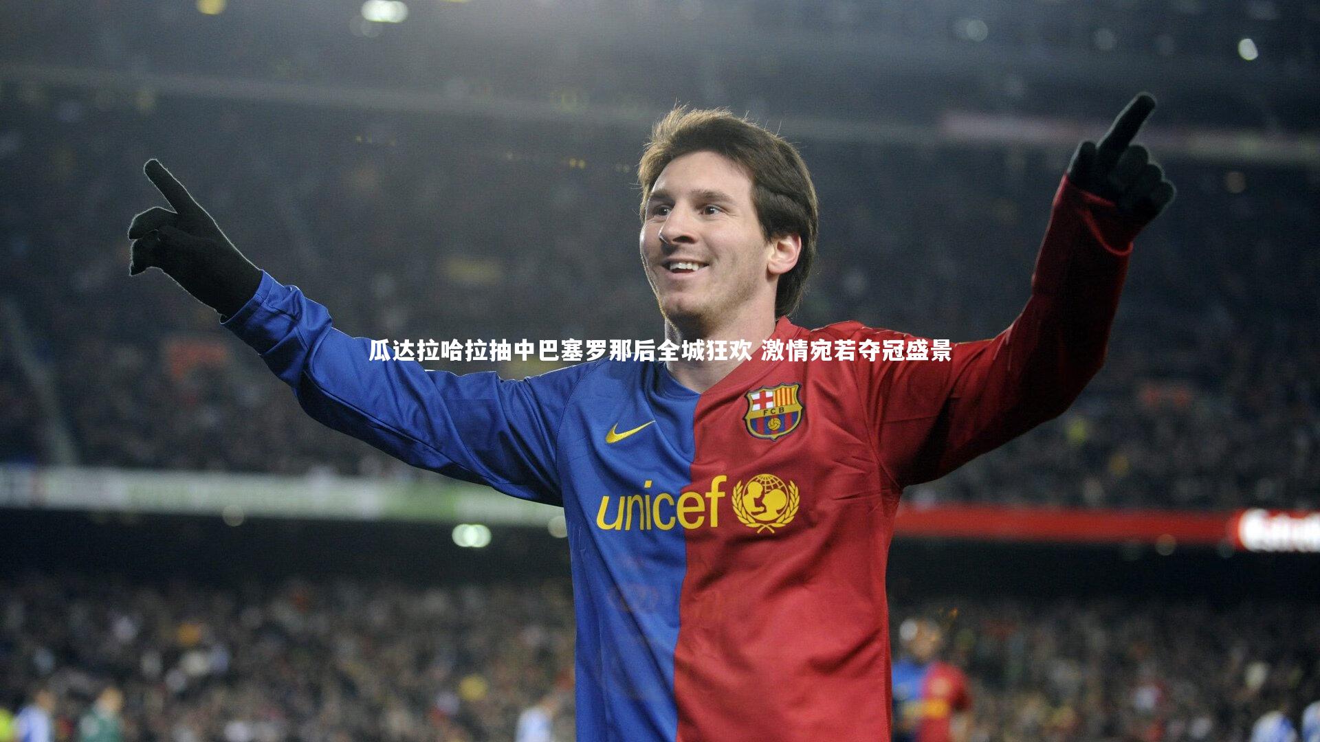 瓜达拉哈拉抽中巴塞罗那后全城狂欢 激情宛若夺冠盛景