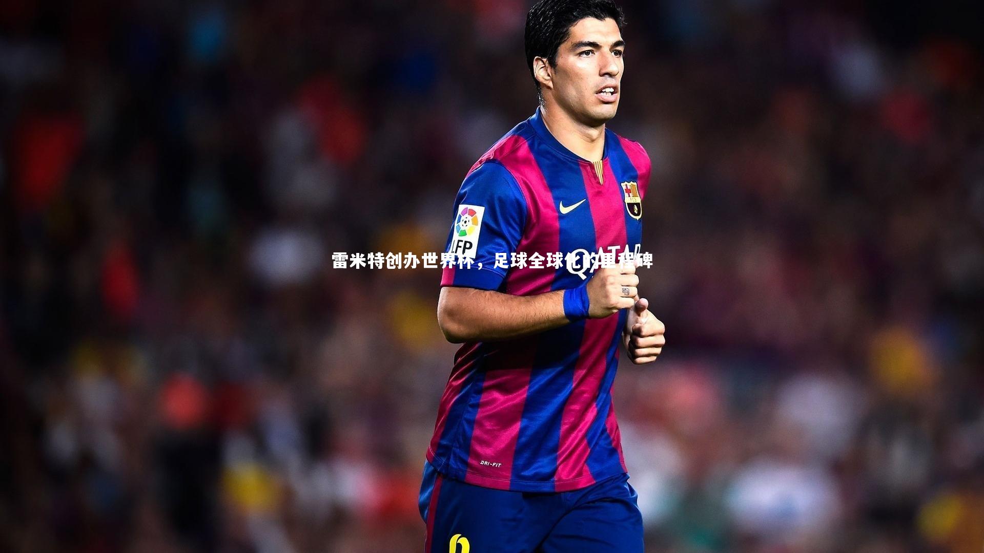 雷米特创办世界杯，足球全球化的里程碑